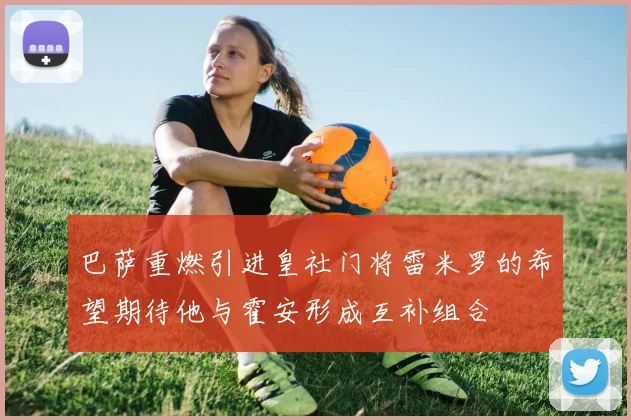 巴萨重燃引进皇社门将雷米罗的希望期待他与霍安形成互补组合