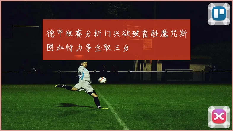 德甲联赛分析门兴欲破首胜魔咒斯图加特力争全取三分